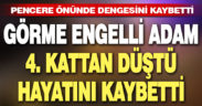 4. kattan düşen görme engelli adam hayatını kaybetti