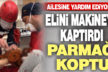 Elini makineye kaptıran çocuğun parmağı koptu