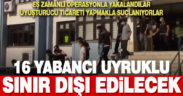 Uyuşturucu ticareti yaptığı belirlenen 16 yabancı uyruklu sınır dışı edilecek