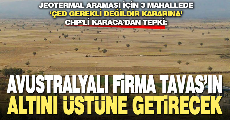 CHP’li Karaca’dan ‘ÇED gerekli değildir’ kararı tepkisi: Tavas’ın altını üstüne getirecekler