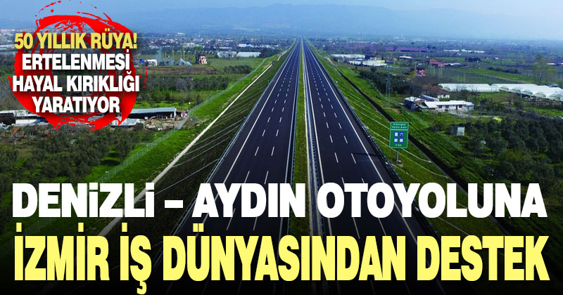 İzmir iş dünyasından Denizli-Aydın otoyolu çağrısı