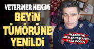 Veteriner hekimi beyin tümörüne yenildi