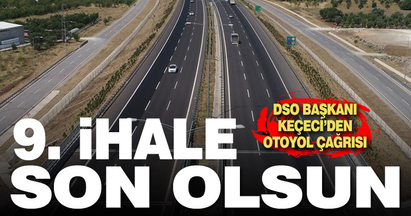 Keçeci’den otoyol çağrısı: 9. ihale son olsun