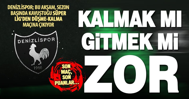 Denizlispor için karar günü: Süper Lig’de kalacak mı, düşecek mi?