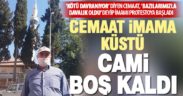 Zorbalığa maruz kaldığını iddia eden cemaat, imamı camiye gitmeyerek protesto ediyor
