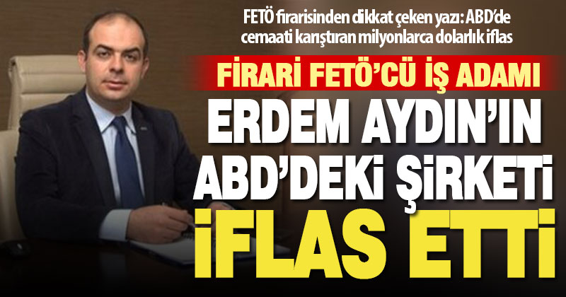 FETÖ firarisi Denizlili Erdem Aydın’ın ABD’deki şirketi mahkeme kararıyla iflas etti