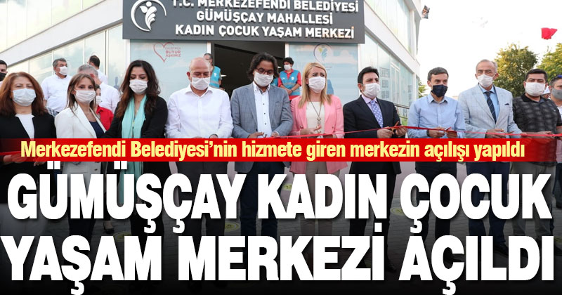 Merkezefendi Belediyesi’nin Gümüşçay kadın çocuk yaşam merkezi açıldı