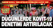 Düğünlerde koronavirüs denetimleri artırılacak