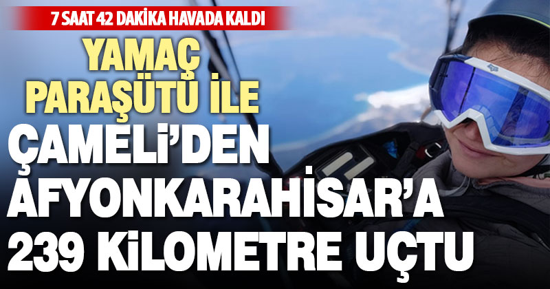 Yamaç paraşütü sporcusu Gülşah Hoş, Denizli’den Afyonkarahisar’a uçtu