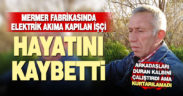 Elektrik akımına kapılan işçi hayatını kaybetti