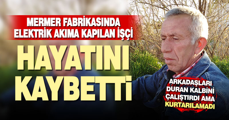 Elektrik akımına kapılan işçi hayatını kaybetti