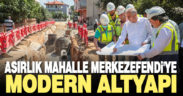 Merkezefendi Mahallesi modern altyapıya kavuşuyor