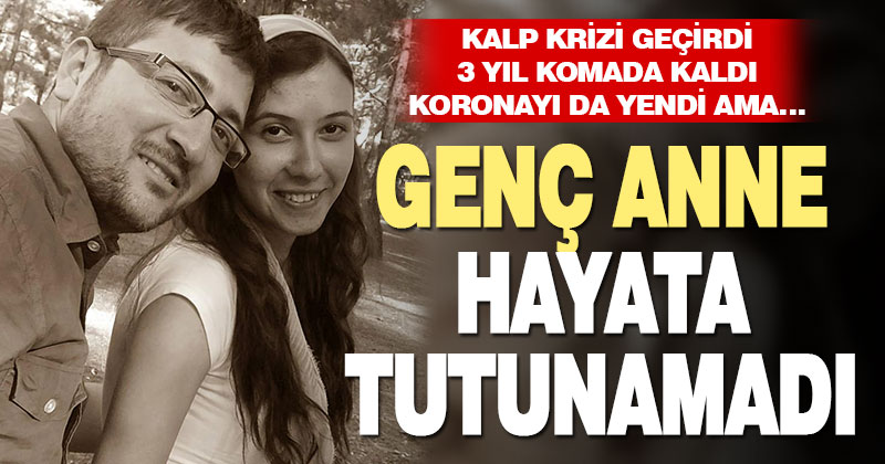 3 yıldır komada olan genç anne yaşam mücadelesini kaybetti