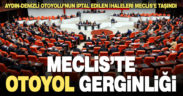 Aydın-Denizli Otoyolu’nun iptal edilen ihaleleri meclise taşındı, araştırma önergesi verildi