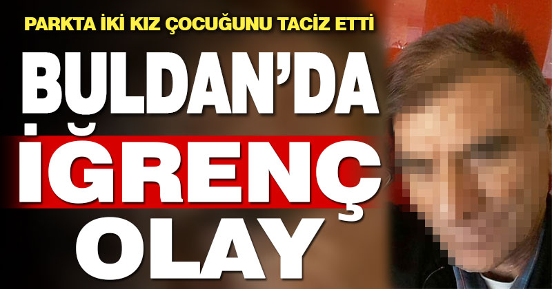 Buldan’da 2 kız çocuğunu taciz ettiği ileri sürülen zanlı yakalandı