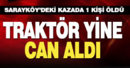 Sarayköy’deki traktör kazasında sürücü öldü