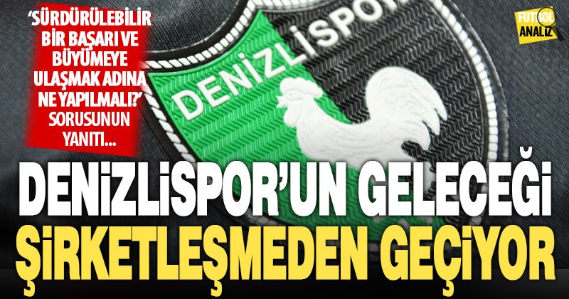 Denizlispor’un geleceği şirketleşmeden geçiyor