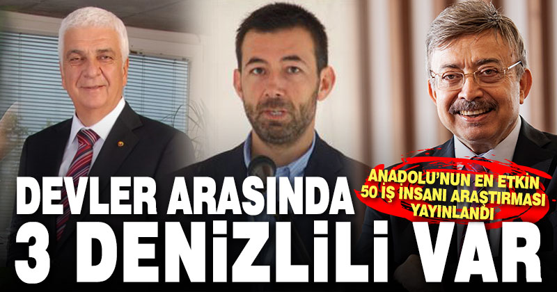 Anadolu’nun en etkin 50 iş insanı listesinde 3 Denizlili var