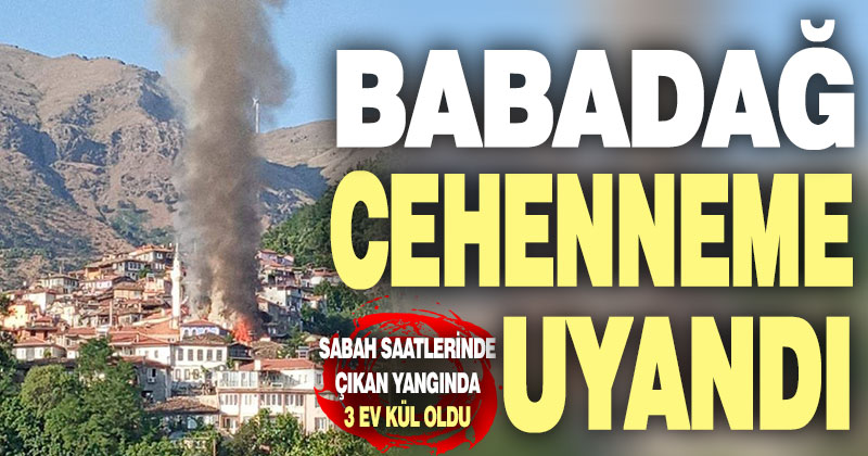 Babadağ’da sabah saatlerinde çıkan yangında 3 ev kül oldu