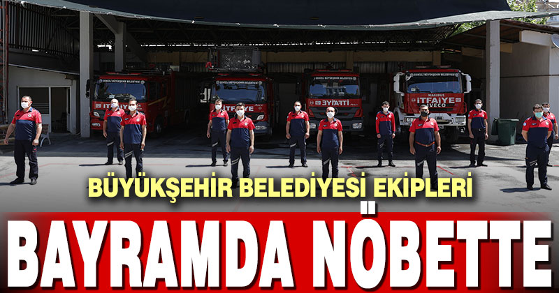 Büyükşehir ekipleri bayramda hizmet nöbetinde