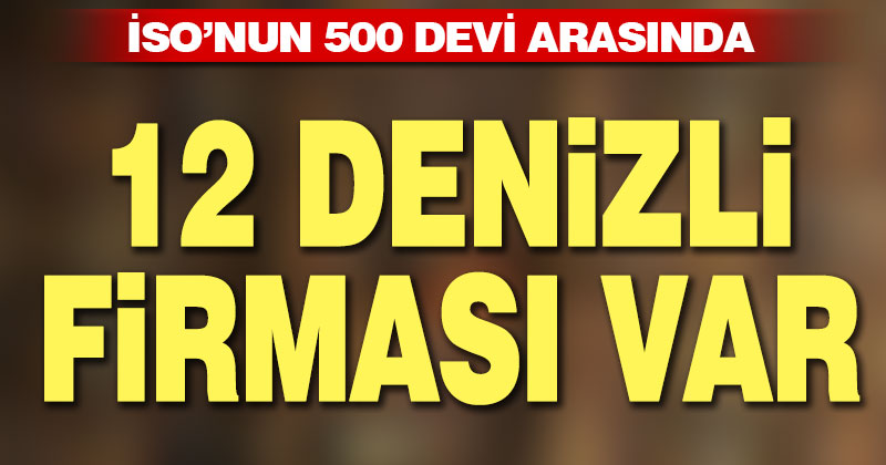 İSO’nun 500 devi arasında 12 Denizlili var