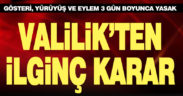 Valilik 3 gün süreyle gösteri, yürüyüş ve eylemleri yasakladı