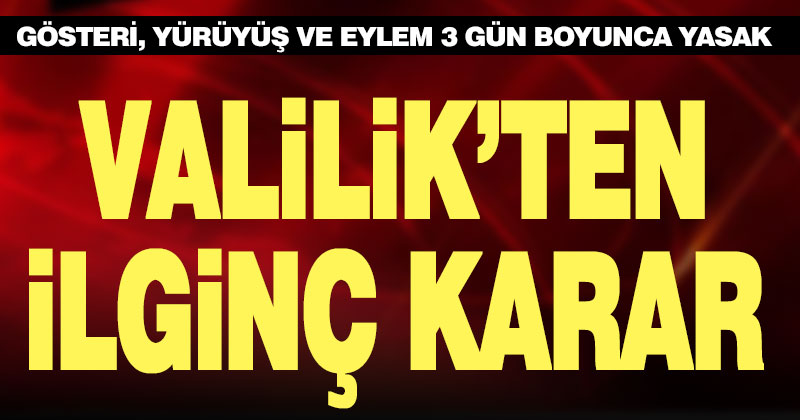 Valilik 3 gün süreyle gösteri, yürüyüş ve eylemleri yasakladı