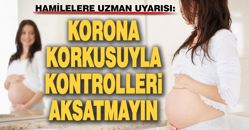 Hamilelere uzman uyarısı: ‘Korona korkusuyla kontrolleri aksatmayın’
