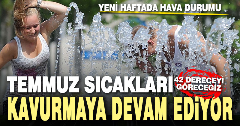 Yeni haftada termometreler 42 dereceyi göstertecek