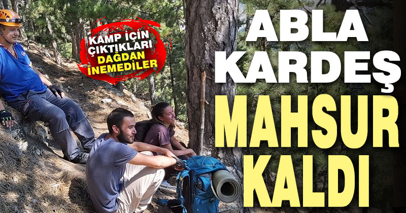 Kamp için dağa çıkan abla-kardeş mahsur kaldı