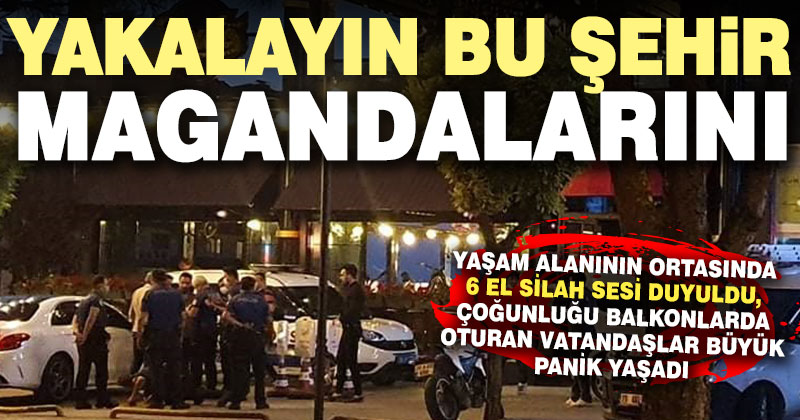 Yaşam alanının ortasında ateş açıp kaçan şehir magandaları için polis alarma geçti