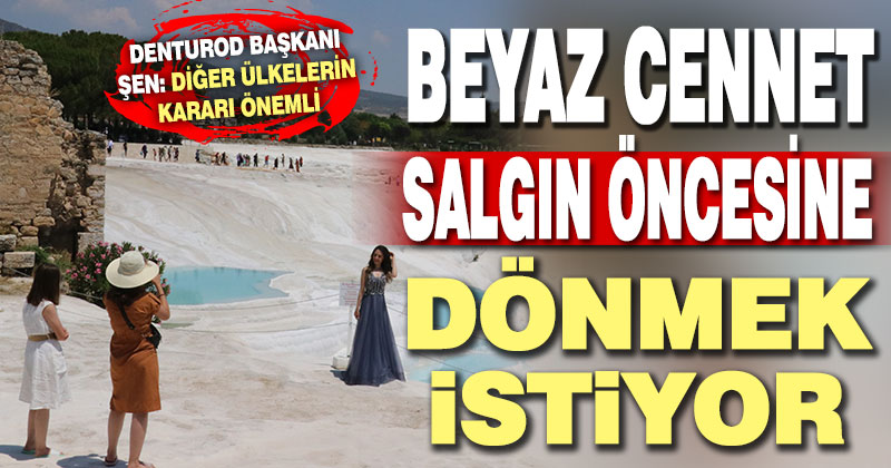 Şen: Pamukkale’nin salgın öncesine dönmesi diğer ülkelere bağlı
