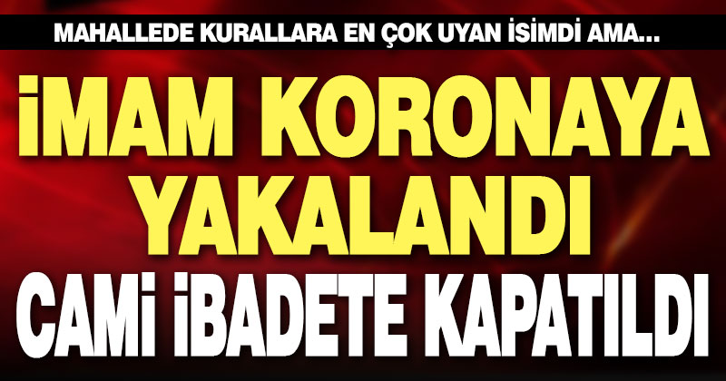 İmam koronaya yakalandı, cami kapatıldı