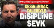 CHP Merkezefendi eski İlçe Başkanı Varlıker, ihraç istemiyle disipline sevk edildi
