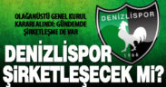 Denizlispor’dan gündeminde ‘şirketleşme de olan’ olağanüstü genel kurul kararı