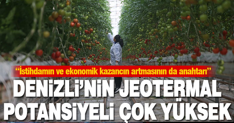 Çiloğlu: Denizli’nin jeotermal potansiyeli çok yüksek