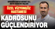 Özel Vizyon Göz Hastanesi’nde Op.Dr. Mehmet Cılı, hasta kabulüne başladı