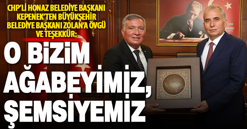 CHP’li Honaz Belediye Başkanı Kepenek’ten Zolan’a: Çok memnunuz, o bizim ağabeyimiz