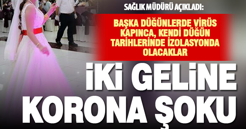 Başka düğünlerde virüs kapan iki gelin, kendi düğün tarihlerinde karantinada olacak