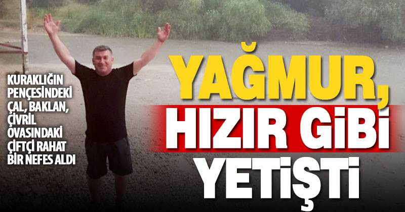 Ürünü kurumak üzere olan çiftçide yağmur sevinci