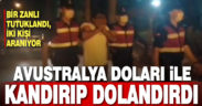 Avustralya doları ile dolandırıcılık yapan zanlı tutuklandı