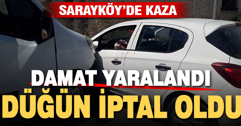 Sarayköy’de kaza. Damat yaralandı, düğün iptal edildi