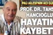 Prof. Dr. Tahsin Hancıoğlu hayatını kaybetti