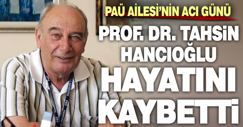 Prof. Dr. Tahsin Hancıoğlu hayatını kaybetti