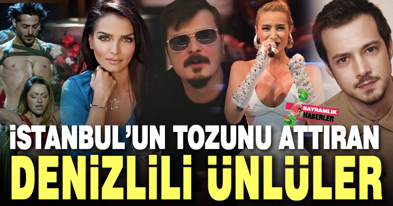 İstanbul’un tozunu attıran Denizlili ünlüler