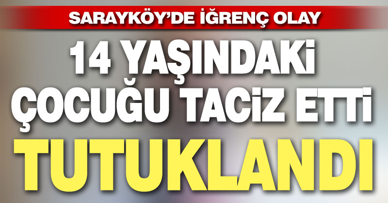 Sarayköy’de çocuk tacizcisi tutuklandı