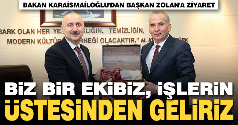 Bakan Karaismailoğlu’dan Başkan Zolan’a ziyaret