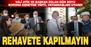 Vali Atik ve Başkan Zolan gün boyu korona denetimi yaptı