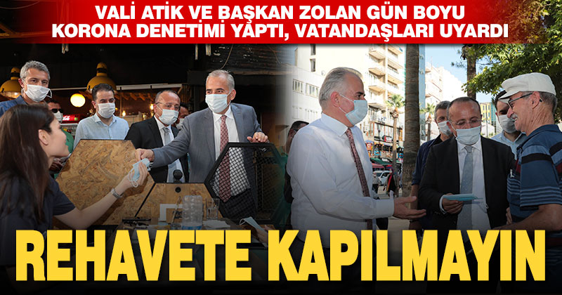 Vali Atik ve Başkan Zolan gün boyu korona denetimi yaptı
