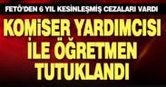 FETÖ’den kesinleşmiş hapis cezası bulunan komiser yardımcısı ile öğretmen tutuklandı